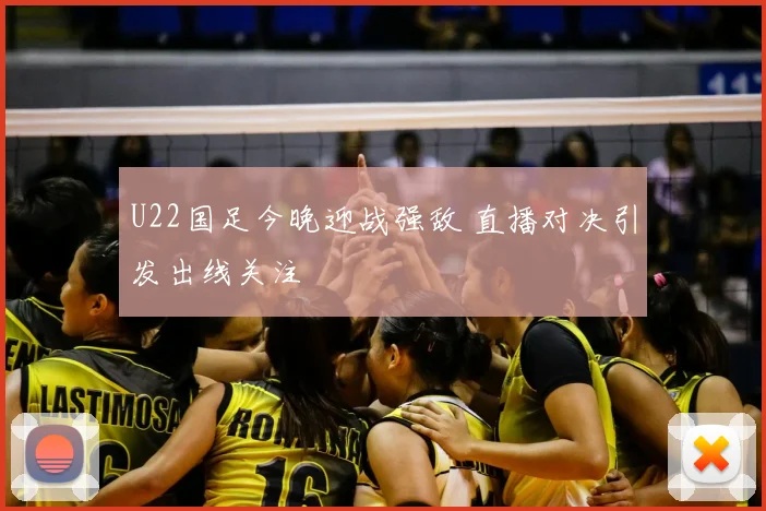 U22国足今晚迎战强敌 直播对决引发出线关注