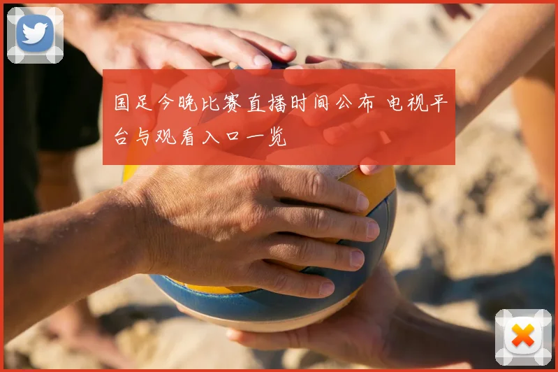 国足今晚比赛直播时间公布 电视平台与观看入口一览