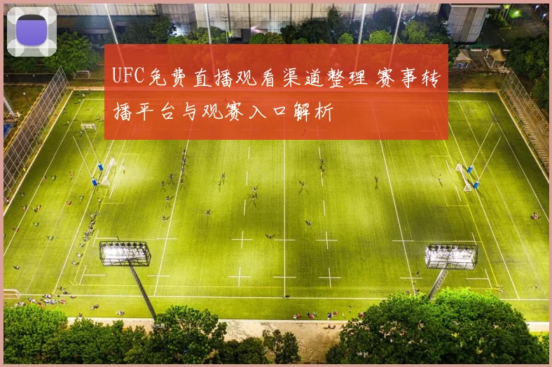 UFC免费直播观看渠道整理 赛事转播平台与观赛入口解析