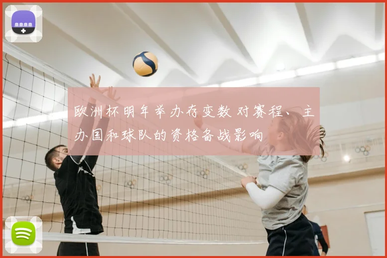 欧洲杯明年举办存变数 对赛程、主办国和球队的资格备战影响