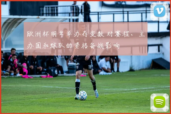 欧洲杯明年举办存变数 对赛程、主办国和球队的资格备战影响