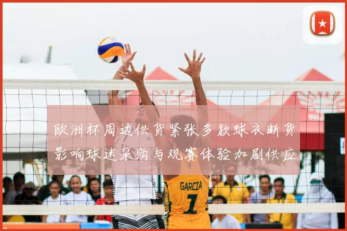 欧洲杯周边供货紧张多款球衣断货影响球迷采购与观赛体验加剧供应链压力