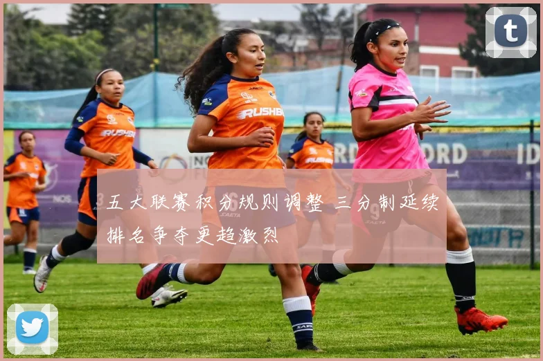 五大联赛积分规则调整 三分制延续排名争夺更趋激烈